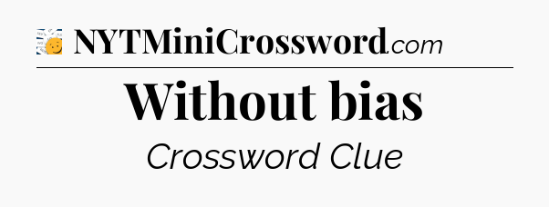 Without bias - 7 Little Words