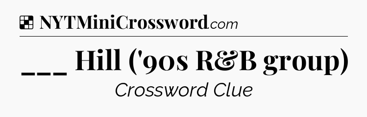 Solution: ___ Hill ('90s R&B group) - NYT Crossword