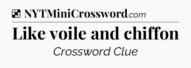 Solution: Like voile and chiffon - NYT Crossword