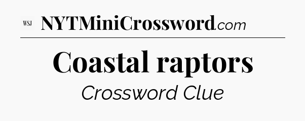 Coastal raptors - WSJ Crossword