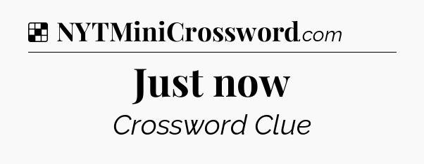 Solution: Just now - NYT Crossword