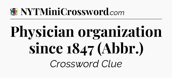 Physician organization since 1847 (Abbr.) Crossword Clue