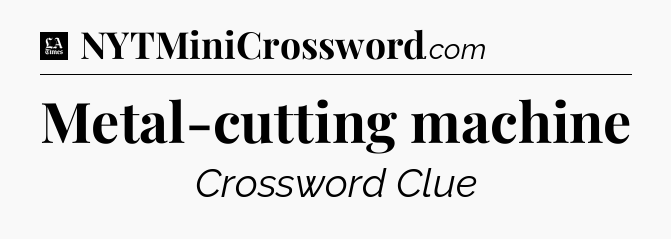 Metal-cutting machine - LA Times Crossword