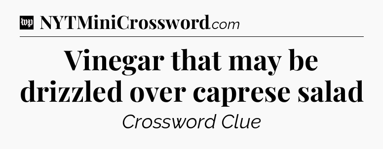 Vinegar that may be drizzled over caprese salad Crossword Clue