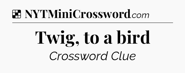 Solution: Twig, to a bird - NYT Crossword