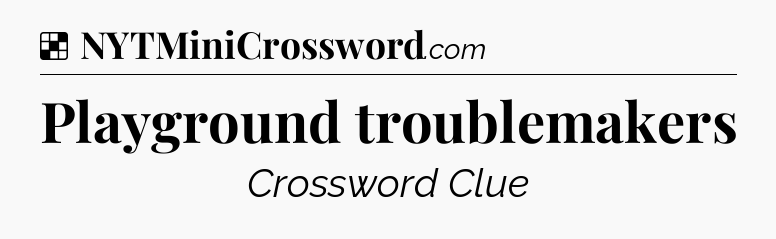 Solution: Playground troublemakers - NYT Crossword