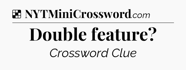 Solution: Double feature - NYT Crossword