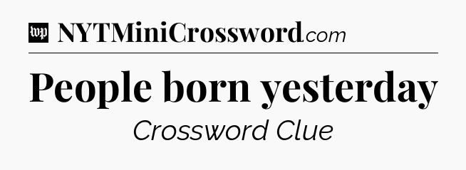 People born yesterday Crossword Clue