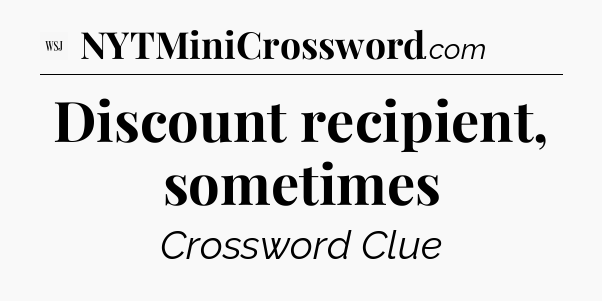 Discount recipient, sometimes - WSJ Crossword