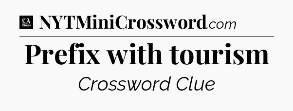 Prefix with tourism - LA Times Crossword