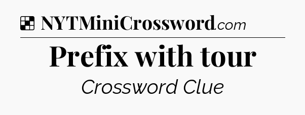 Solution: Prefix with tour - NYT Crossword