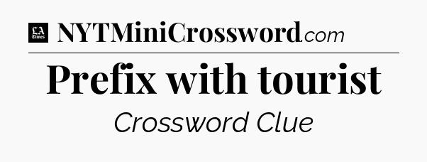 Prefix with tourist - LA Times Crossword