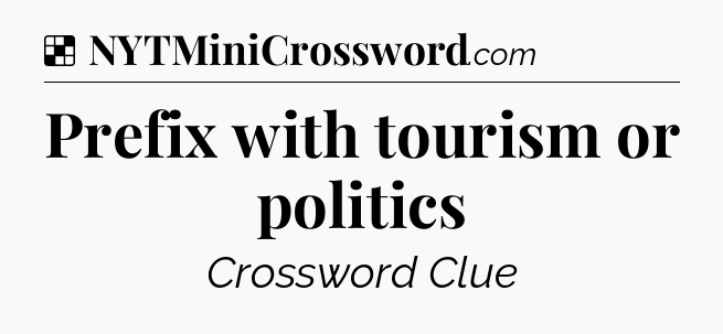 Solution: Prefix with tourism or politics - NYT Crossword