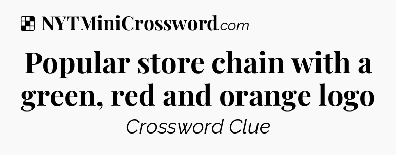 Solution: Popular store chain with a green, red and orange logo  - NYT Crossword