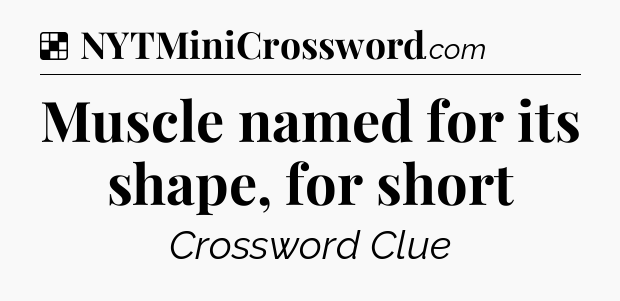 Solution: Muscle named for its shape, for short - NYT Crossword