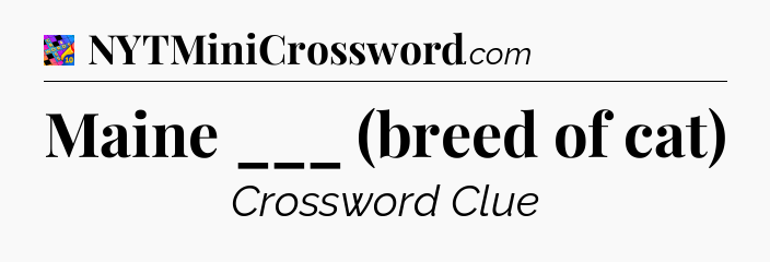 Maine ___ (breed of cat) Crossword Clue