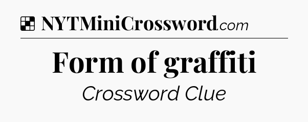 Solution: Form of graffiti - NYT Crossword