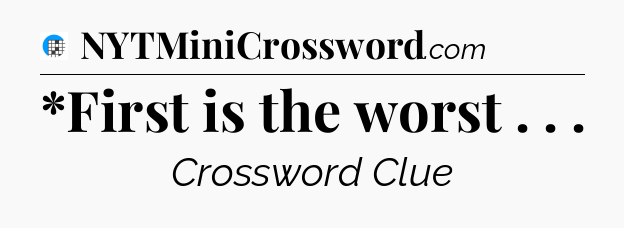 *First is the worst . .  Crossword Clue