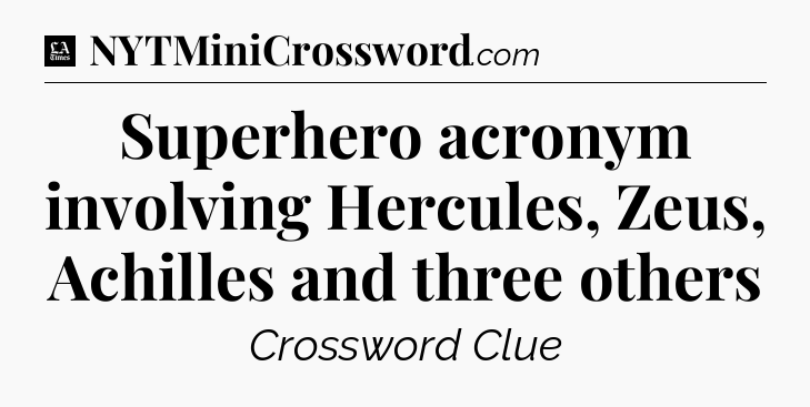 Superhero acronym involving Hercules, Zeus, Achilles and three others - LA Times Crossword