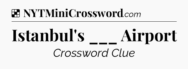 Solution: Istanbul's ___ Airport - NYT Crossword