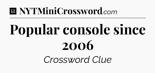 Popular console since 2006 - LA Times Crossword