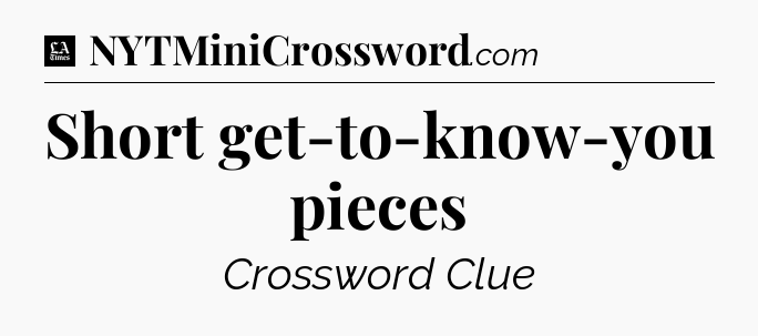 Short get-to-know-you pieces - LA Times Crossword