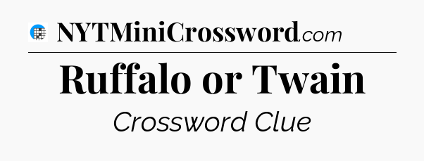 Ruffalo or Twain Crossword Clue