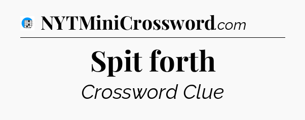 Spit forth Crossword Clue