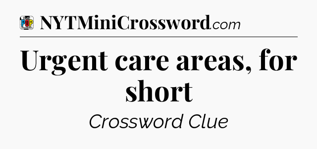 Urgent care areas, for short Crossword Clue