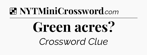 Solution: Green acres - NYT Crossword