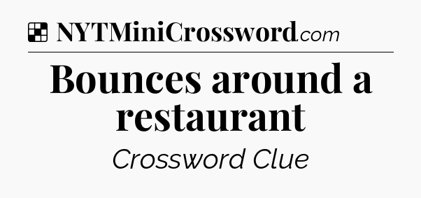 Solution: Bounces around a restaurant - NYT Crossword