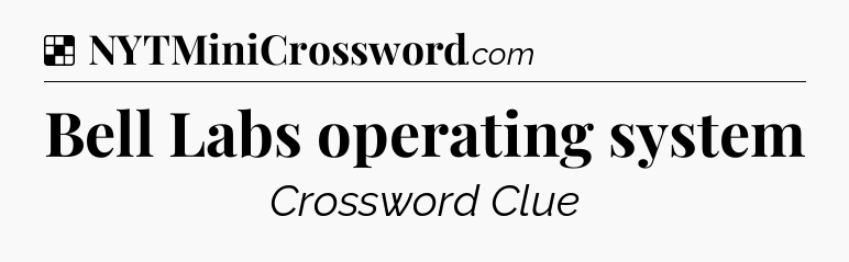 Solution: Bell Labs operating system - NYT Crossword
