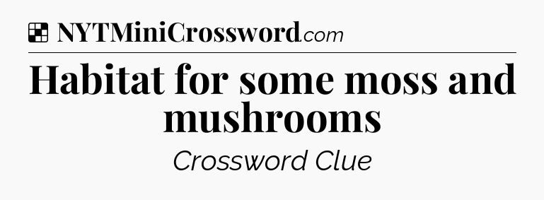 Solution: Habitat for some moss and mushrooms - NYT Crossword