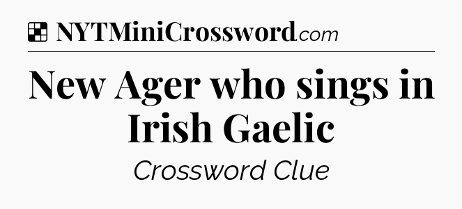 Solution: New Ager who sings in Irish Gaelic - NYT Crossword
