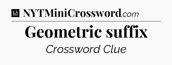 Geometric suffix - LA Times Crossword