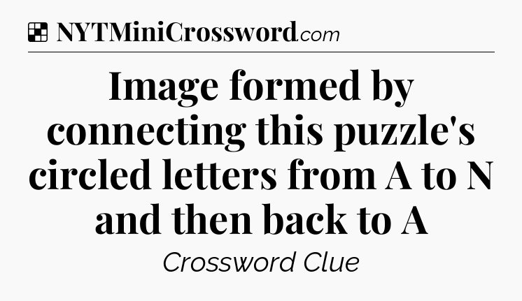 Solution: Image formed by connecting this puzzle's circled letters from A to N and then back to A - NYT Crossword