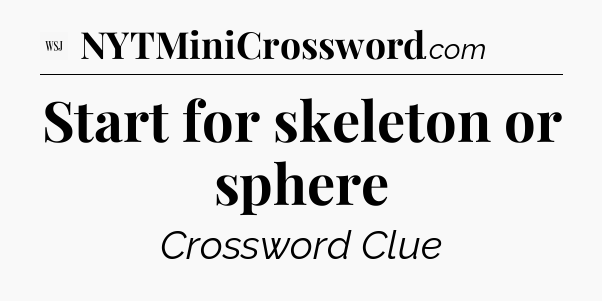 Start for skeleton or sphere - WSJ Crossword