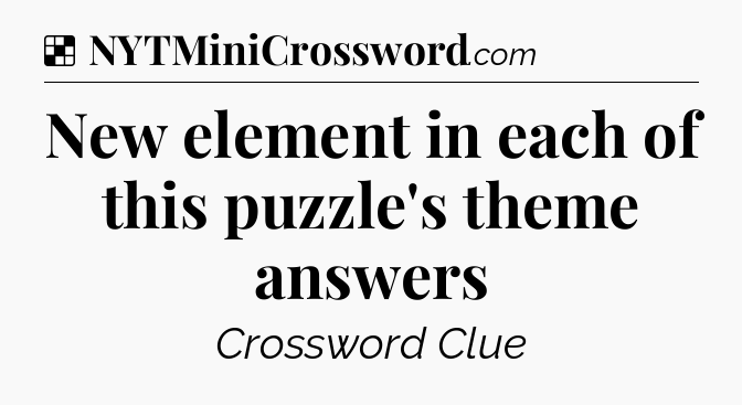 Solution: New element in each of this puzzle's theme answers - NYT Crossword