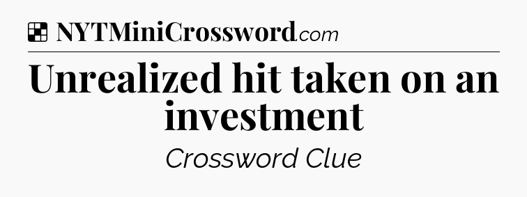 Solution: Unrealized hit taken on an investment - NYT Crossword