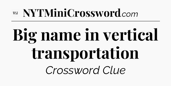 Big name in vertical transportation - WSJ Crossword