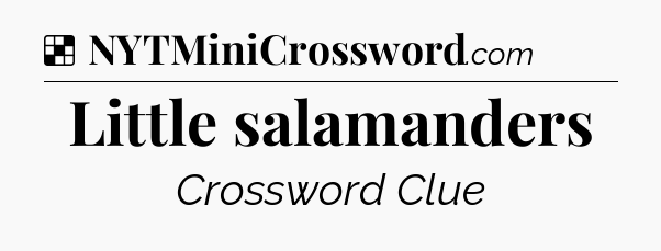 Solution: Little salamanders - NYT Crossword