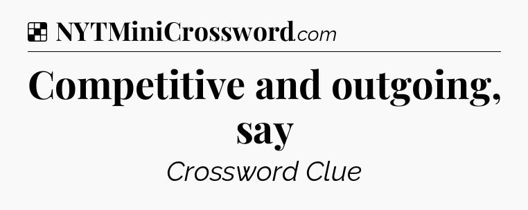 Solution: Competitive and outgoing, say - NYT Crossword