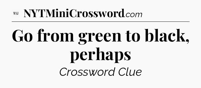 Go from green to black, perhaps - WSJ Crossword