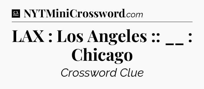 LAX : Los Angeles :: __ : Chicago - LA Times Crossword