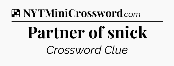 Solution: Partner of snick - NYT Crossword