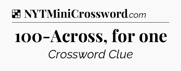 Solution: 100-Across, for one - NYT Crossword