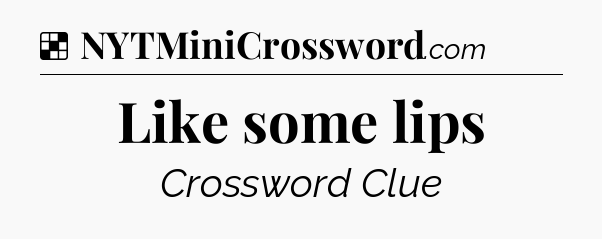 Solution: Like some lips - NYT Crossword