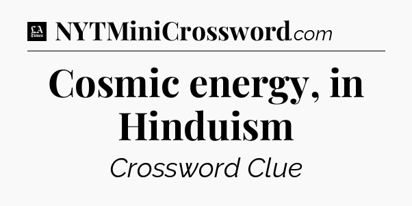 Cosmic energy, in Hinduism - LA Times Crossword