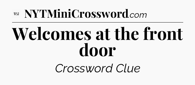 Welcomes at the front door - WSJ Crossword