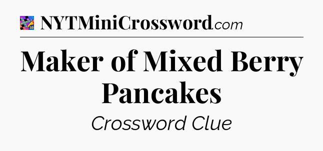 Maker of Mixed Berry Pancakes Crossword Clue